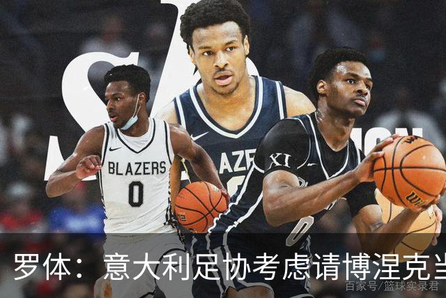 罗体：意大利足协考虑请博涅克当技术总监，马尔蒂尼也是候选人