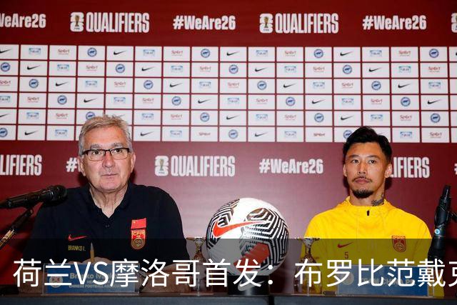 荷兰VS摩洛哥首发：布罗比范戴克先发 阿什拉夫出战